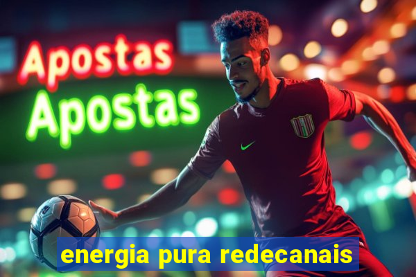 energia pura redecanais